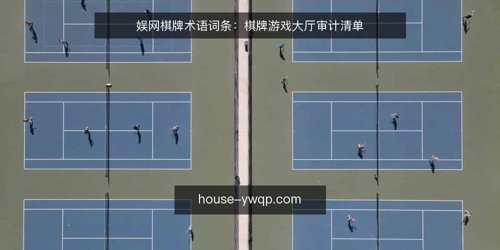 娱网棋牌术语词条：棋牌游戏大厅审计清单 — 为什么现在做术语审计 配图
