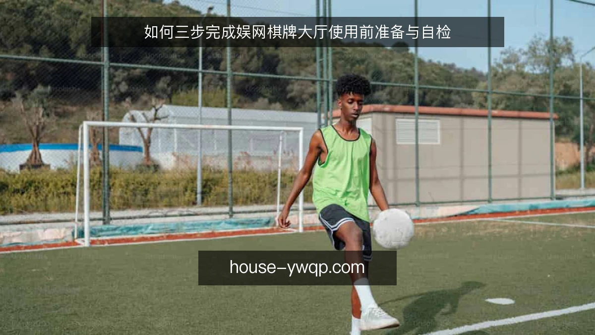 如何三步完成娱网棋牌大厅使用前准备与自检